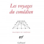 Lecture • « Les voyages du comédien » de Georges Banu, Editions Gallimard
