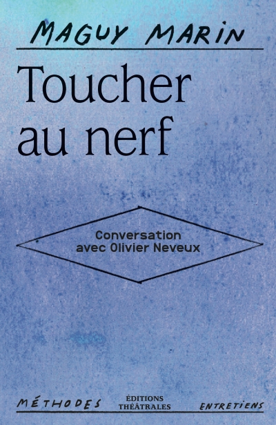Toucher au nerf, de Maguy Marin, conversation avec Olivier Neveux, aux Éditions Théâtrales   